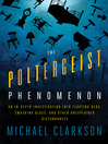 The poltergeist phenomenon : an in-depth investigation into floating beds, smashing glass, and other unexplained disturbances